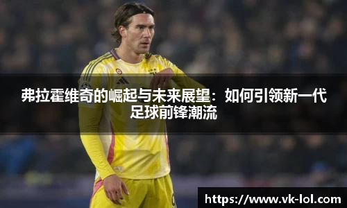 弗拉霍维奇的崛起与未来展望：如何引领新一代足球前锋潮流